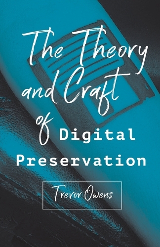 Бумажная книга «The Theory and Craft of Digital Preservation», автор Тревор Оуэнс - фото №1