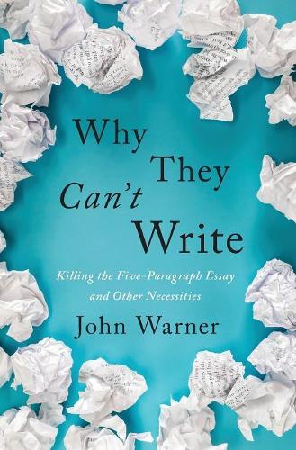 Паперова книга «Why They Can't Write: Killing the Five-Paragraph Essay and Other Necessities», автор Джон Уорнер - фото №1