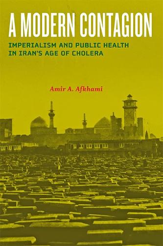 Бумажная книга «A Modern Contagion: Imperialism and Public Health in Iran's Age of Cholera», автор Амир А. Афхами - фото №1