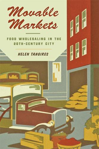 Бумажная книга «Movable Markets: Food Wholesaling in the Twentieth-Century City», автор Хелен Тангирес - фото №1