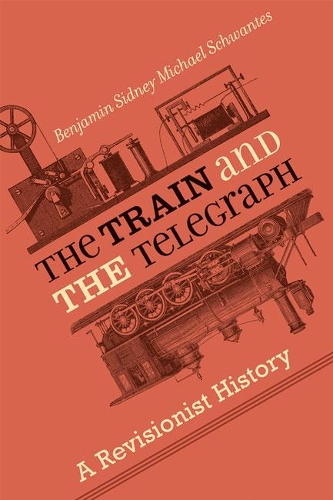Бумажная книга «The Train and the Telegraph: A Revisionist History», автор Бенджамин Сидни Майкл Швантес - фото №1