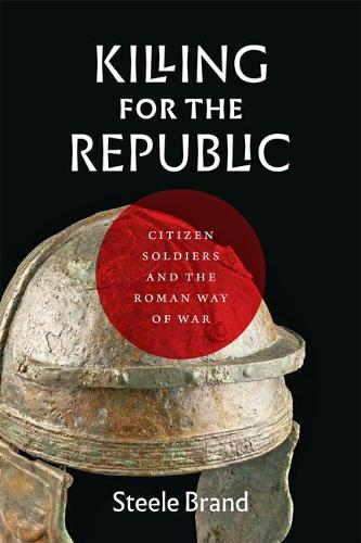 Бумажная книга «Killing for the Republic: Citizen-Soldiers and the Roman Way of War», автор Стил Брэнд - фото №1