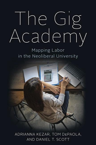 Бумажная книга «The Gig Academy: Mapping Labor in the Neoliberal University», авторов Адриана Кезар, Дэниел Т. Скотт, Том ДеПаола - фото №1