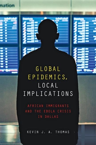 Бумажная книга «Global Epidemics, Local Implications: African Immigrants and the Ebola Crisis in Dallas», автор Кевин Дж. А. Томас - фото №1