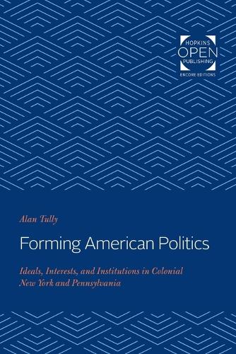 Бумажная книга «Forming American Politics: Ideals, Interests, and Institutions in Colonial New York and Pennsylvania», автор Алан Талли - фото №1