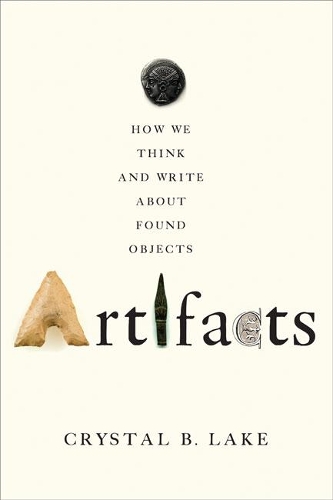 Паперова книга «Artifacts: How We Think and Write about Found Objects», автор Крістал Б. Лейк - фото №1