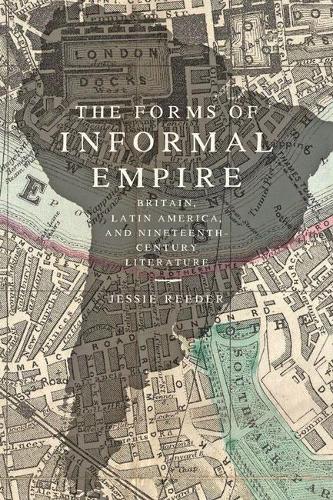 Бумажная книга «The Forms of Informal Empire: Britain, Latin America, and Nineteenth-Century Literature», автор Джесси Ридер - фото №1