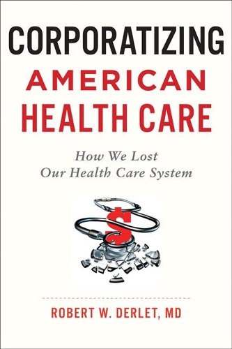 Бумажная книга «Corporatizing American Health Care: How We Lost Our Health Care System», автор Роберт В. Дерлет - фото №1