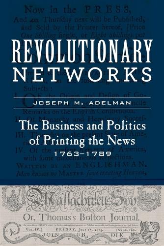 Бумажная книга «Revolutionary Networks: The Business and Politics of Printing the News, 1763–1789», автор Джозеф М. Адельман - фото №1