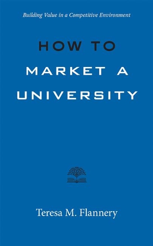 Паперова книга «How to Market a University: Building Value in a Competitive Environment», автор Тереза Фленнері - фото №1