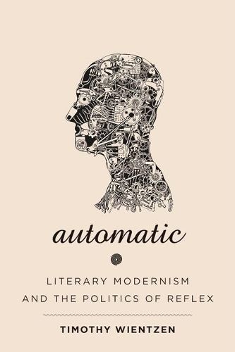 Бумажная книга «Automatic: Literary Modernism and the Politics of Reflex», автор Тимоти Венцен - фото №1
