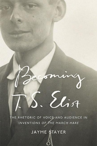 Бумажная книга «Becoming T. S. Eliot: The Rhetoric of Voice and Audience in Inventions of the March Hare», автор Джейм Стайер - фото №1