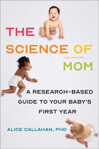 Паперова книга «The Science of Mom: A Research-Based Guide to Your Baby's First Year», автор Еліс Каллахан - фото №1