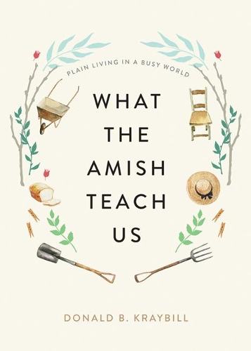 Паперова книга «What the Amish Teach Us: Plain Living in a Busy World», автор Дональд Б. Крейбілл - фото №1
