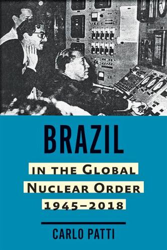 Бумажная книга «Brazil in the Global Nuclear Order, 1945–2018», автор Карло Патти - фото №1