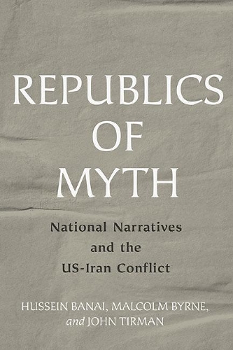 Бумажная книга «Republics of Myth: National Narratives and the US-Iran Conflict», авторов Хусейн Банай, Малкольм Бирн - фото №1