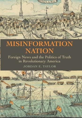 Бумажная книга «Misinformation Nation: Foreign News and the Politics of Truth in Revolutionary America», автор Джордан Э. Тейлор - фото №1