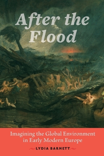 Паперова книга «After the Flood: Imagining the Global Environment in Early Modern Europe», автор Лідія Барнетт - фото №1