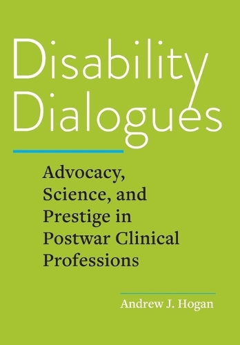 Бумажная книга «Disability Dialogues: Advocacy, Science, and Prestige in Postwar Clinical Professions», автор Эндрю Дж. Хоган - фото №1