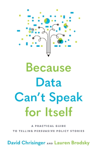 [object Object] «Because Data Can't Speak for Itself: A Practical Guide to Telling Persuasive Policy Stories», авторів Девід Крізінгер, Лорен Бродський - фото №1