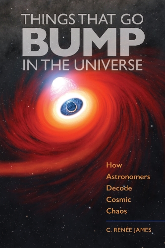 [object Object] «Things That Go Bump in the Universe: How Astronomers Decode Cosmic Chaos», автор К. Рене Джеймс - фото №1