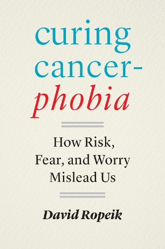 Паперова книга «Curing Cancerphobia: How Risk, Fear, and Worry Mislead Us», автор Девід Ропейк - фото №1