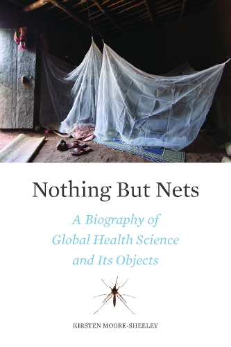 Бумажная книга «Nothing But Nets: A Biography of Global Health Science and Its Objects», автор Кирстен Мур-Шили - фото №1