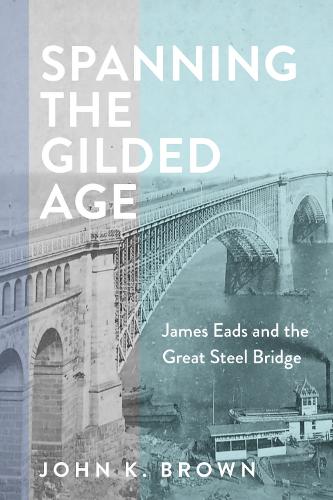 Бумажная книга «Spanning the Gilded Age: James Eads and the Great Steel Bridge», автор Джон К. Браун - фото №1