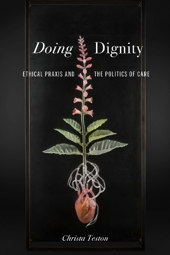 Бумажная книга «Doing Dignity: Ethical Praxis and the Politics of Care», автор Криста Тестон - фото №1