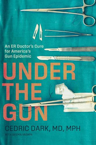 Бумажная книга «Under the Gun: An ER Doctor's Cure for America's Gun Epidemic», автор Седрик Дарк - фото №1