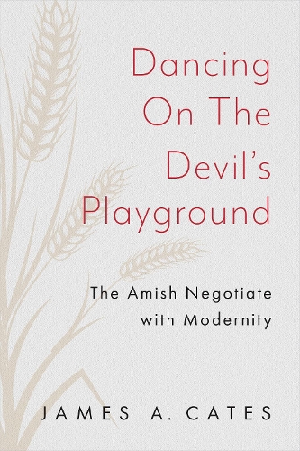 Бумажная книга «Dancing on the Devil's Playground: The Amish Negotiate with Modernity», автор Джеймс А. Кейтс - фото №1