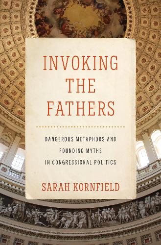 Бумажная книга «Invoking the Fathers: Dangerous Metaphors and Founding Myths in Congressional Politics», автор Сара Корнфилд - фото №1