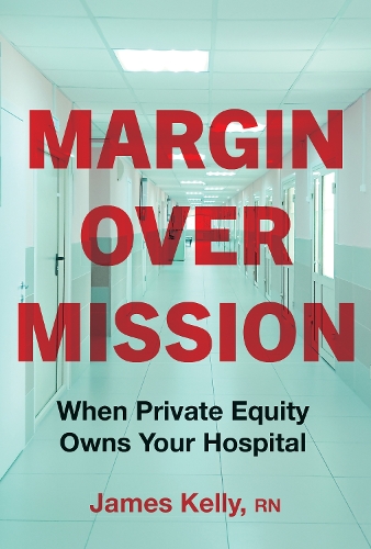 Бумажная книга «Margin over Mission: When Private Equity Owns Your Hospital», автор Джеймс Келли - фото №1