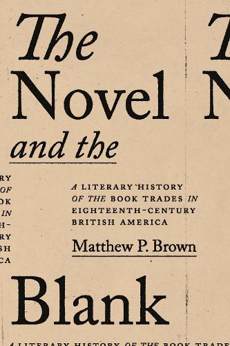 Paper book «The Novel and the Blank: A Literary History of the Book Trades in Eighteenth-Century British America», author Matthew P. Brown - фото №1