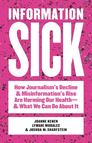 Бумажная книга «Information Sick: How Journalism's Decline and Misinformation's Rise Are Harming Our Health—and What We Can Do About It», авторов Джоанн Кенен, Джошуа М. Шарфштейн - фото №1