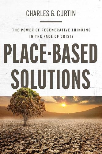 Бумажная книга «Place-Based Solutions: The Power of Regenerative Thinking in the Face of Crisis», автор Чарльз Г. Куртин - фото №1