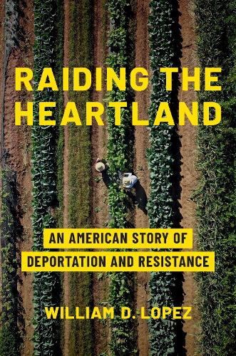 Бумажная книга «Raiding the Heartland: An American Story of Deportation and Resistance», автор Уильям Д. Лопес - фото №1