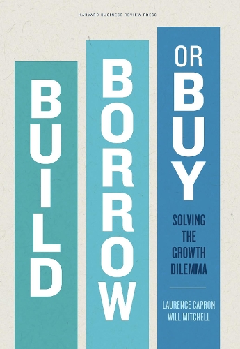 Бумажная книга «Build, Borrow, or Buy: Solving the Growth Dilemma», авторов Лоуренс Капрон, Уилл Митчелл - фото №1