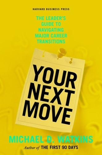 Паперова книга «Your Next Move: The Leader's Guide to Navigating Major Career Transitions», автор Майкл Уоткінс - фото №1