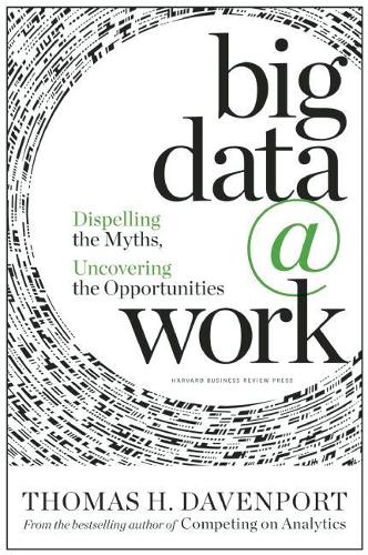 Паперова книга «Big Data at Work: Dispelling the Myths, Uncovering the Opportunities», автор Томас Х. Девенпорт - фото №1