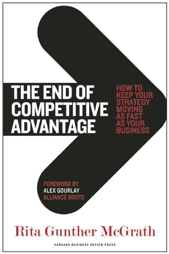 Паперова книга «The End of Competitive Advantage: How to Keep Your Strategy Moving as Fast as Your Business», автор Ріта Гюнтер Макграт - фото №1