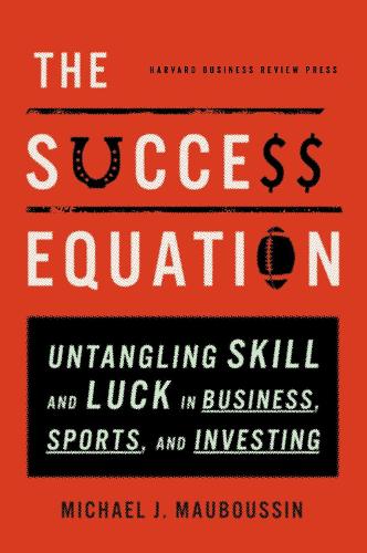 Паперова книга «The Success Equation: Untangling Skill and Luck in Business, Sports, and Investing», автор Майкл Дж. Мабуссен - фото №1