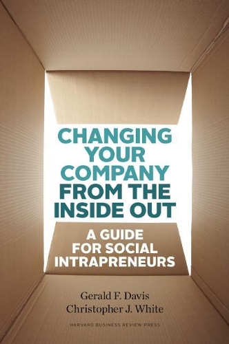 Бумажная книга «Changing Your Company from the Inside Out: A Guide for Social Intrapreneurs», авторов Кристофер Дж. Уайт, Джеральд Ф. Дэвис - фото №1