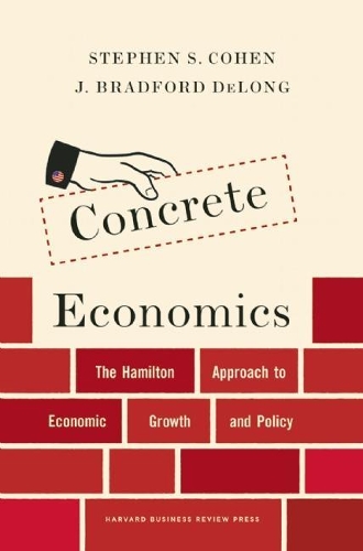 Бумажная книга «Concrete Economics: The Hamilton Approach to Economic Growth and Policy», авторов Дж. Брэдфорд ДеЛонг, Стивен С. Коэн - фото №1