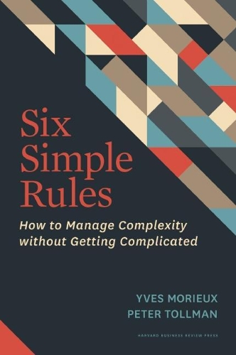 Паперова книга «Six Simple Rules: How to Manage Complexity without Getting Complicated», авторів Пітер Толлман, Ів Моріє - фото №1