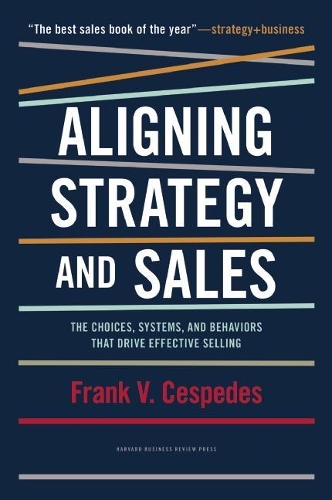 Бумажная книга «Aligning Strategy and Sales: The Choices, Systems, and Behaviors that Drive Effective Selling», автор Фрэнк В. Сеспедес - фото №1