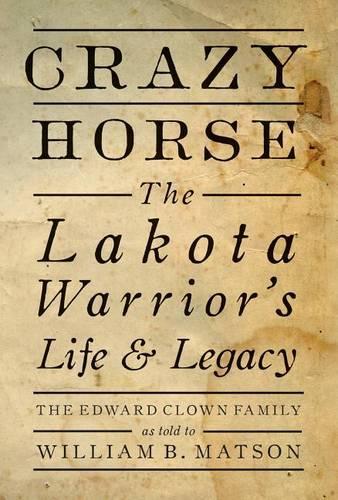Бумажная книга «Crazy Horse: The Lakota Warrior's Life & Legacy: the Edward Clown Family», автор Уильям Б. Мэтсон - фото №1
