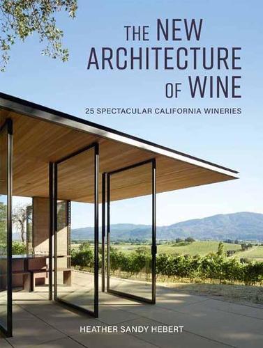 Паперова книга «The New Architecture of Wine: 25 Spectacular California Wineries», автор Гізер Геберт - фото №1