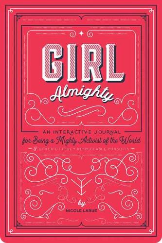 Паперова книга «Girl Almighty. An Interactive Journal for Being a Mighty Activist of the World and Other Utterly Respectable Pursuits», автор Ніколь Лару - фото №1