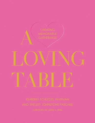Паперова книга «A Loving Table: Tastemakers’ Traditions for Memorable Gatherings», автор Кімберлі Шлегель Вітман - фото №1
